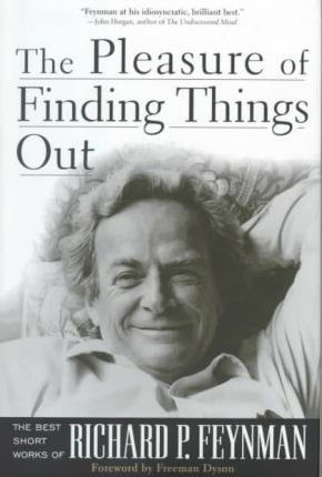 The Pleasure of Finding Things Out : The Best Short Works of Richard P.Feynman