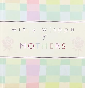Wit and Wisdom of Mothers, Classic & Contemporary Quotes on Motherhood book by Lauren Benson