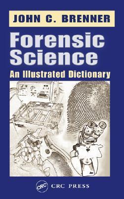 Forensic Science: An Illustrated Dictionary book by John C. Brenner