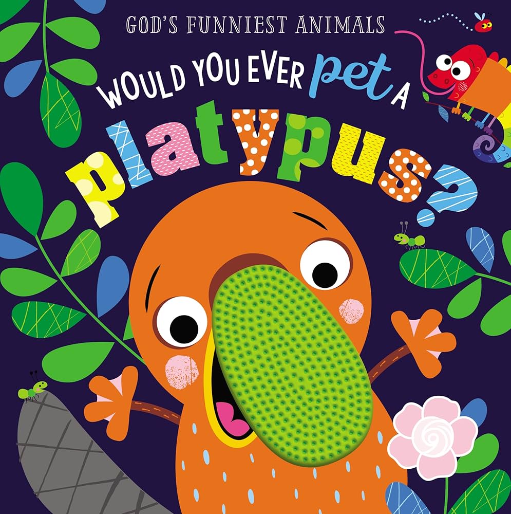 Would You Ever Pet a Platypus? (God's Funniest Animals) Board book ? Touch & Feel