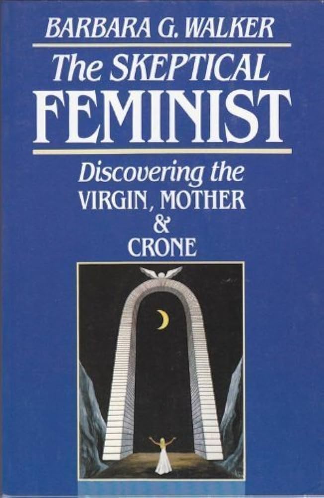 The Skeptical Feminist: Discovering the Virgin, Mother, and Crone