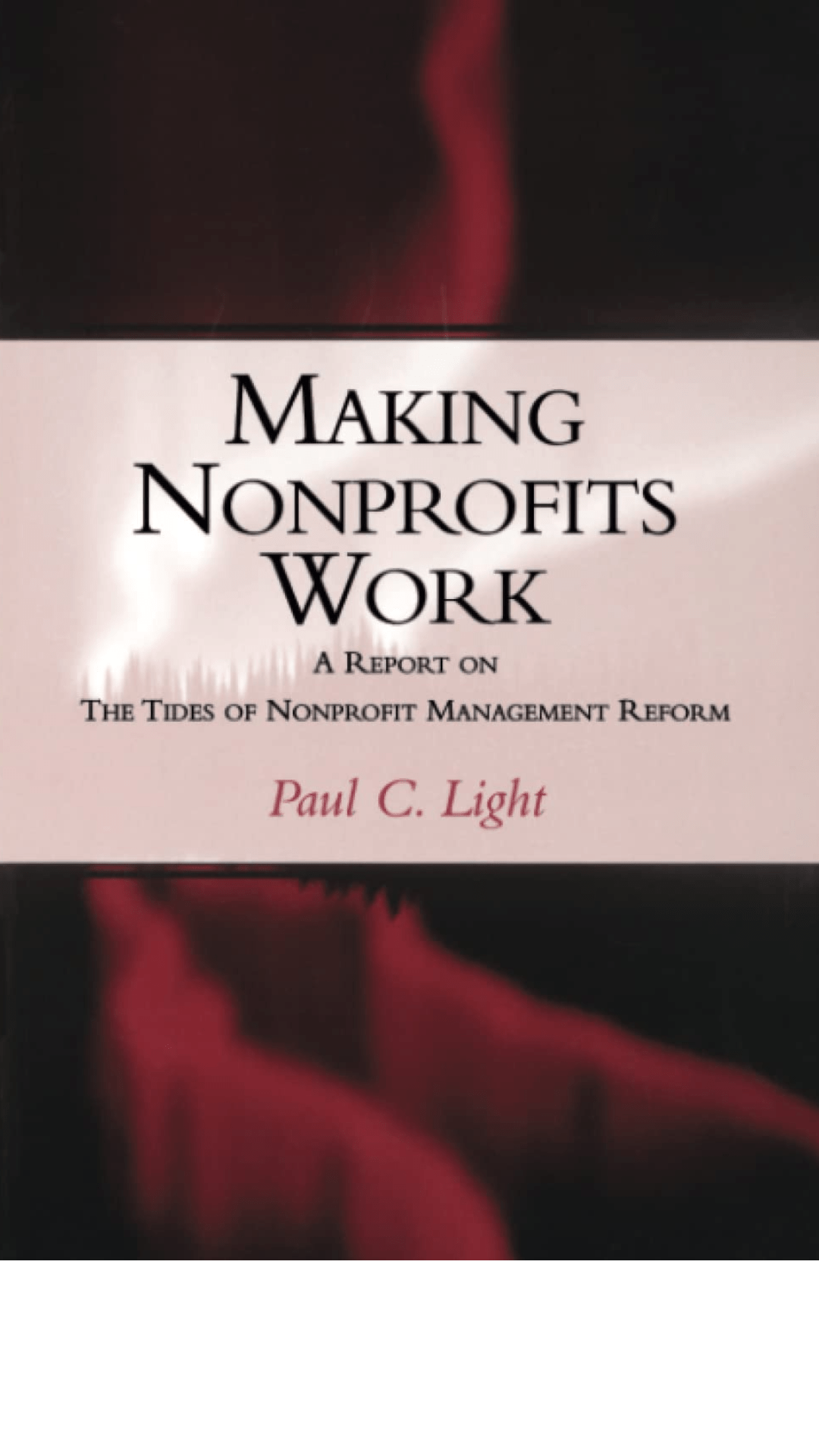 Making Nonprofits Work: A Report on the Tides of Nonprofit Management Reform