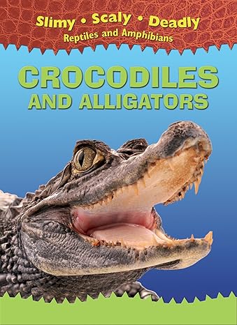 Crocodiles and Alligators (Slimy, Scaly, Deadly Reptiles and Amphibians)