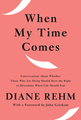 When My Time Comes: Conversations About Whether Those Who Are Dying Should Have the Right to Determine When Life Should End book by Diane Rehm