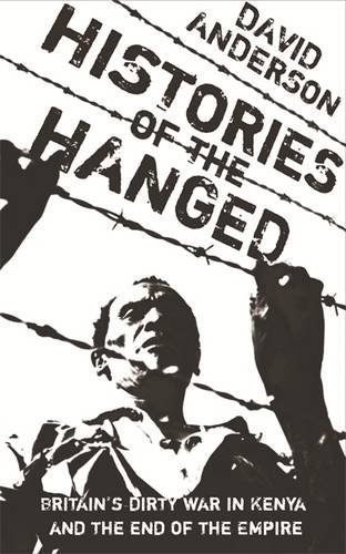 Histories of the Hanged: Britain's Dirty War in Kenya and the End of Empire book by David Anderson