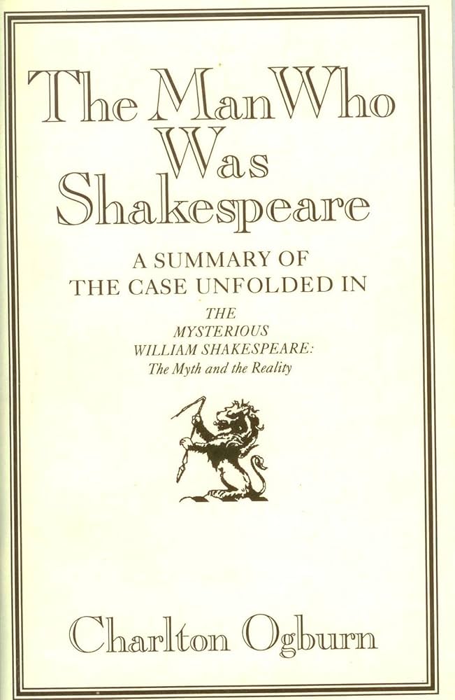 The Man Who Was Shakespeare : A Summary of the Case Unfolded in the Mysterious William Shakespeare, the Myth and the Reality