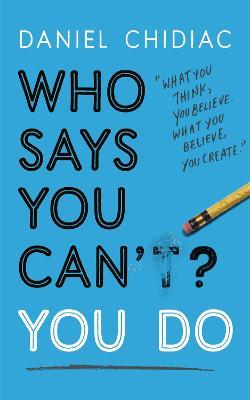 Who Says You Can't? You Do : The life-changing self help book that's empowering people around the world to live an extraordinary life