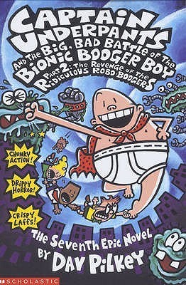 Captain Underpants #7: Captain Underpants and the Big Bad Battle of the Bionic Booger Boy, Part 2: Revenge of the Ridiculous Robo-Boogers book by Dav Pilkey