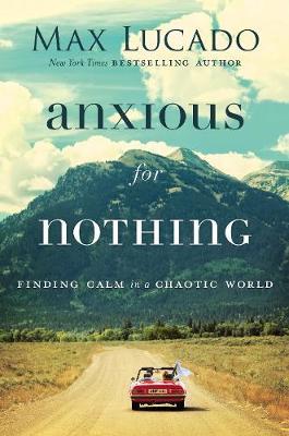 Anxious for Nothing : Finding Calm in a Chaotic World