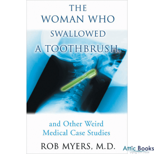 The Woman Who Swallowed a Toothbrush and Other Bizarre Medical Cases