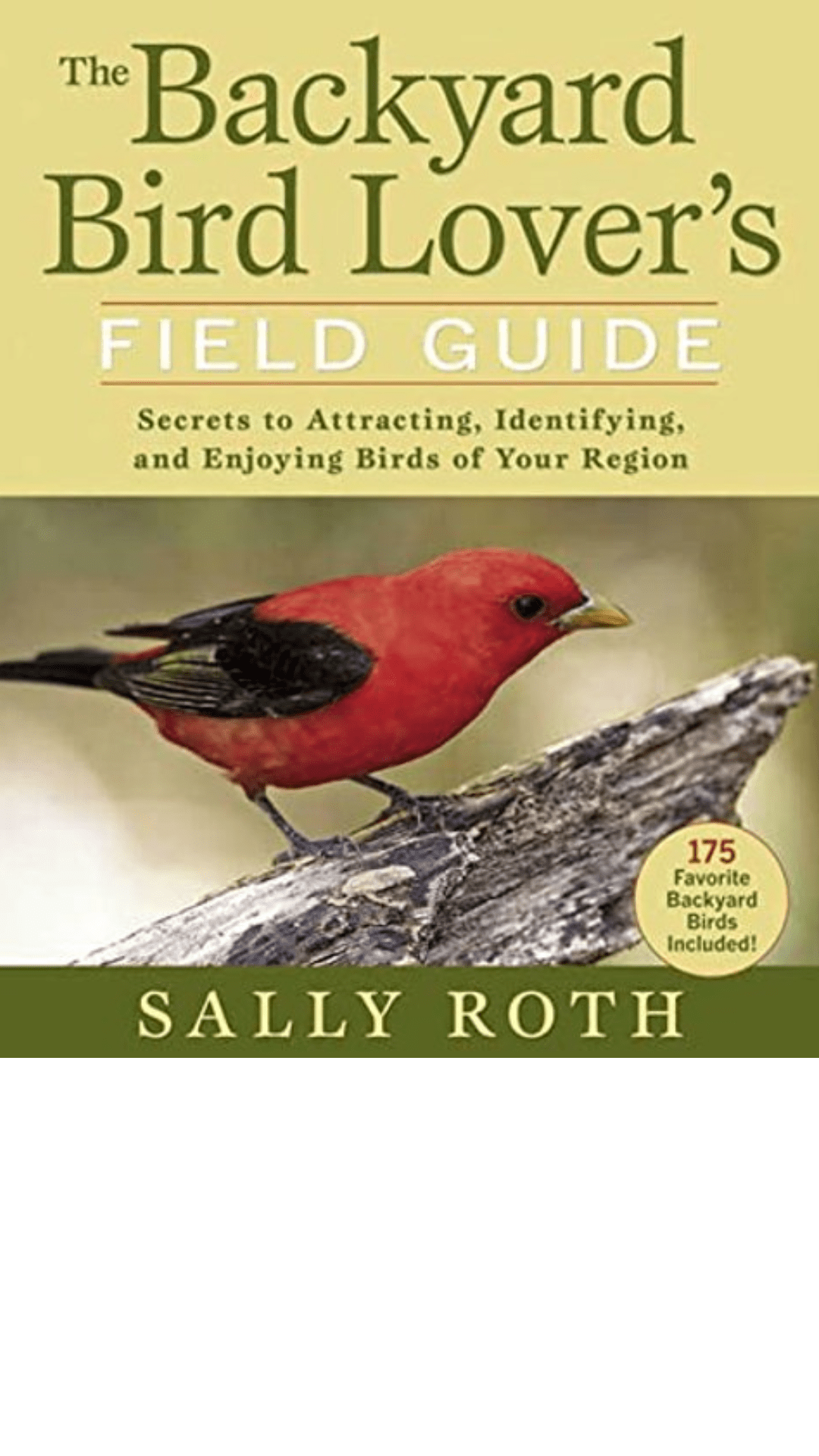 The Backyard Bird Lover's Field Guide: Secrets to Attracting, Identifying, and Enjoying Birds of Your Region