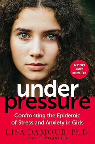 Under Pressure: Confronting the Epidemic of Stress and Anxiety in Girls book by Lisa Damour