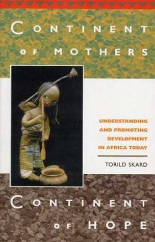 Continent of Mothers, Continent of Hope: Understanding and Promoting Development in Africa Today book by Torild Skard