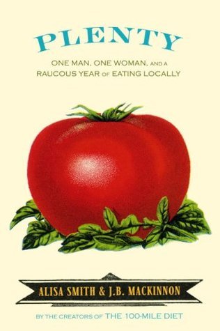 Plenty: One Man, One Woman, and a Raucous Year of Eating Locally book by Alisa Smith