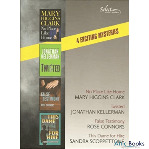 Reader's Digest Select Editions (4 Exciting Mysteries): No Place Like Home by Mary Higgins Clark; Twisted by Jonathan Kellerman; False Testimony by Rose Connors; This Dame for Hire by Sandra Scoppetton (Volume 6 2005)