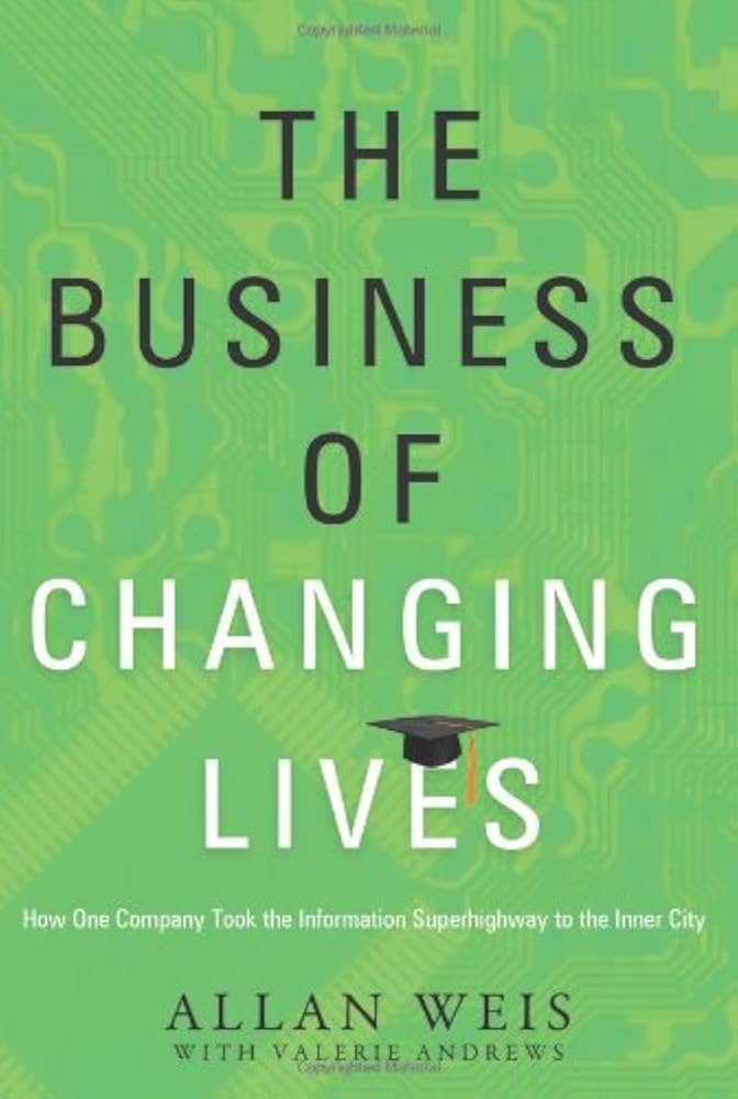 The Business of Changing Lives : How One Company Took the Information Superhighway to the Inner City