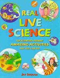 Real Live Science: Top Scientists Present Amazing Activities Any Kid Can Do book by Jay Ingram