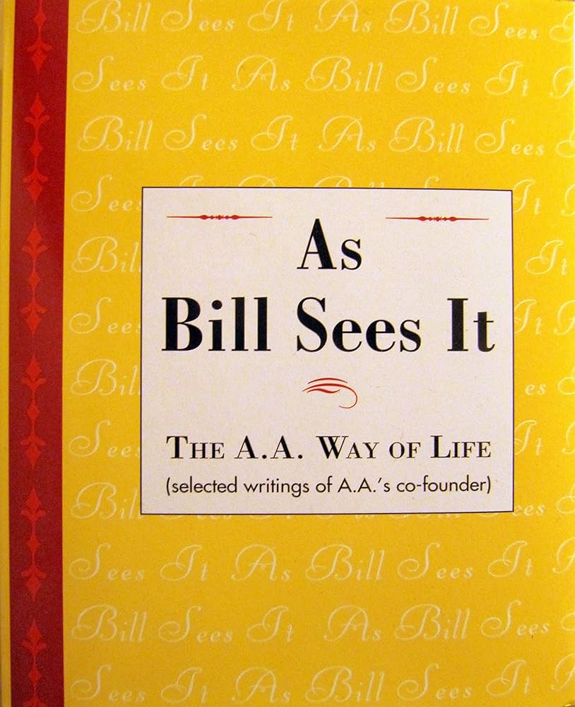 As Bill Sees It : The A.A. Way of Life...Selected Writings of A.A.'s Co-Founder