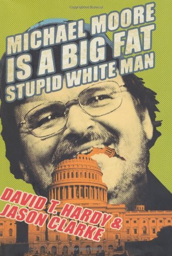 Michael Moore Is a Big Fat Stupid White Man book by David T. Hardy