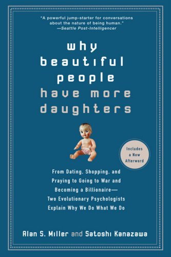 Why Beautiful People Have More Daughters: From Dating, Shopping, and Praying to Going to War and Becoming a Billionaire-- Two Evolutionary Psychologists Explain Why We Do What We Do book by Alan S. Miller