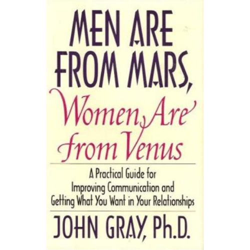 Men Are from Mars, Women Are from Venus: A Practical Guide for Improving Communication and Getting What You Want in Your Relationships: How to Get What You Want in Your Relationships by John Gray