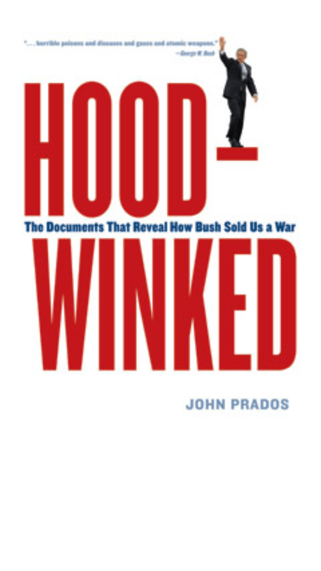Hoodwinked: The Documents That Reveal How Bush Sold Us a War