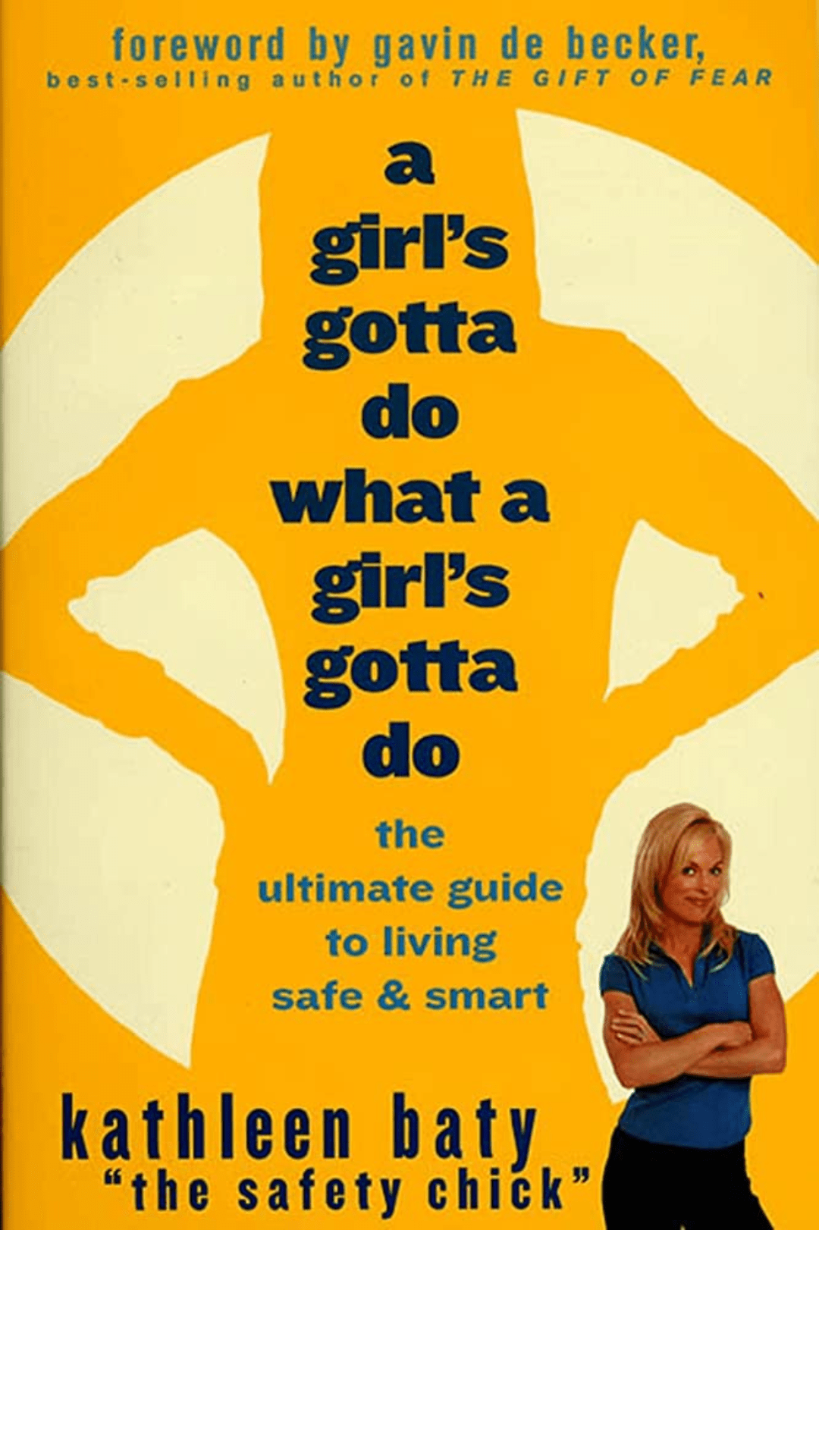 A Girl's Gotta Do What a Girl's Gotta Do: The Ultimate Guide to Living Safe & Smart