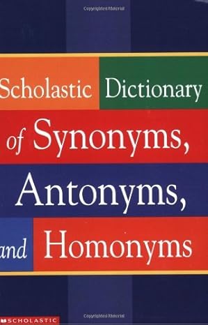 Scholastic Dictionary of Synonyms, Antomnyms, and Homonyms