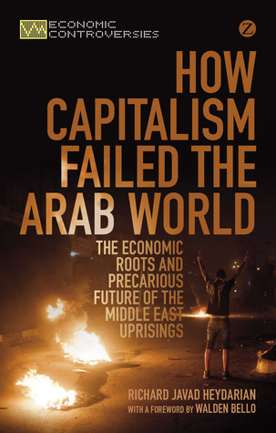 How Capitalism Failed the Arab World: The Economic Roots and Precarious Future of the Middle East Uprisings book by Richard Javad Heydarian