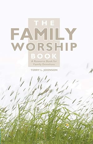 The Family Worship Book: A Resource Book for Family Devotions book by Terry L. Johnson
