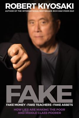 FAKE: Fake Money, Fake Teachers, Fake Assets: How Lies Are Making the Poor and Middle Class Poorer book by Robert T. Kiyosaki