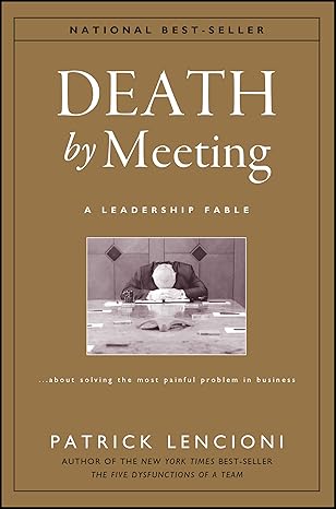 Death by Meeting: A Leadership Fable...About Solving the Most Painful Problem in Business book by Patrick Lencioni