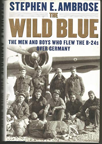 The Wild Blue: The Men and Boys Who Flew the B-24s Over Germany 1944-45 book by Stephen E. Ambrose