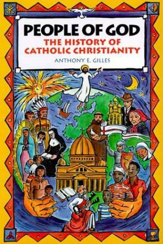 People of God : The History of Catholic Christianity by Anthony E. Gilles