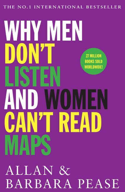 Why Men Don't Listen and Women Can't Read Maps: How We're Different and What to Do About It