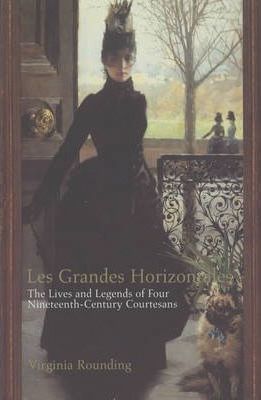 Grandes Horizontales: The Lives and Legends of Four Nineteenth-Century Courtesans