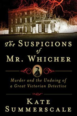 The Suspicions of Mr. Whicher: Murder and the Undoing of a Great Victorian Detective book by Kate Summerscale