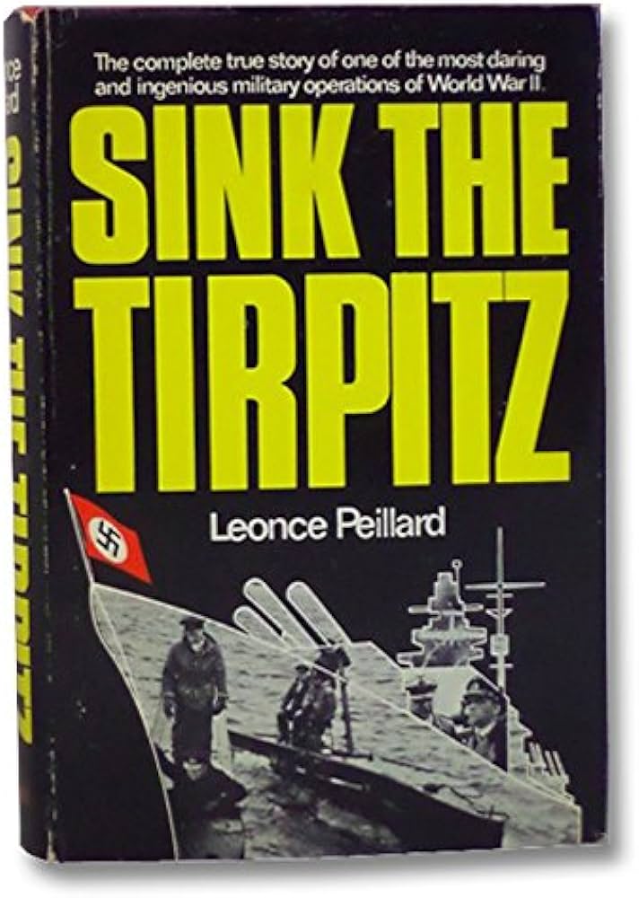 Sink the Tirpitz: The Complete True Story of one of the most daring and ingenious Military operations of World War II