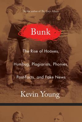 Bunk: The Rise of Hoaxes, Humbug, Plagiarists, Phonies, Post-Facts, and Fake News book by Kevin Young