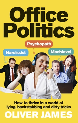 Office Politics: How to Thrive in a World of Lying, Backstabbing and Dirty Tricks book by Oliver James