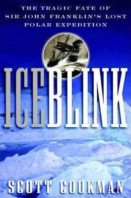 Ice Blink : The Tragic Fate of Sir John Franklin's Lost Polar Expedition