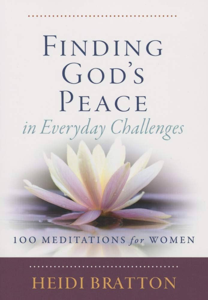 Finding God's Peace in Everyday Challenges: 100 Meditations for Women book by Heidi Bratton