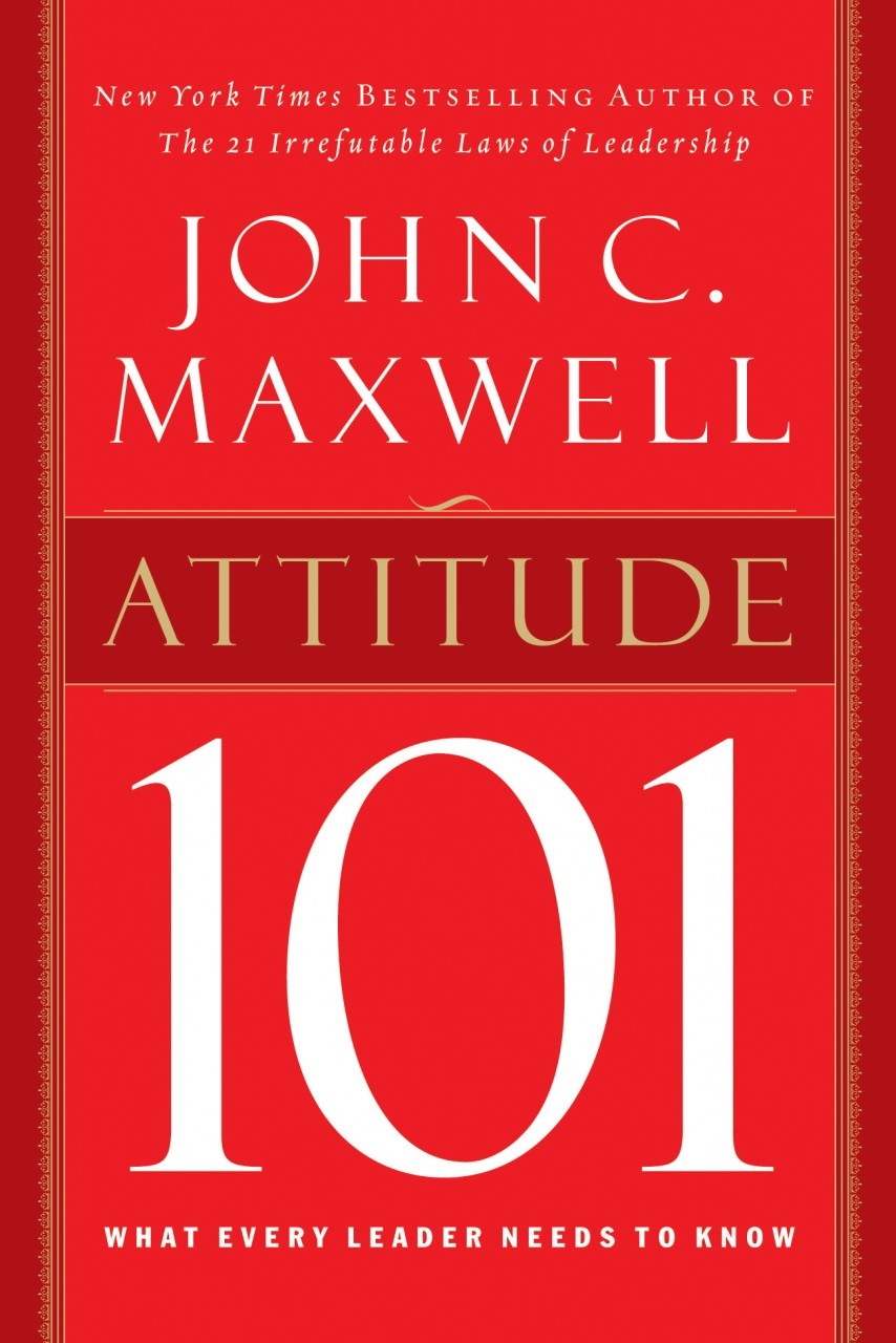 Attitude 101: What Every Leader Needs to Know book by John C. Maxwell