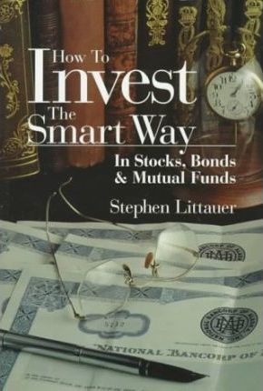 How to Invest the Smart Way in Stocks, Bonds and Mutual Funds