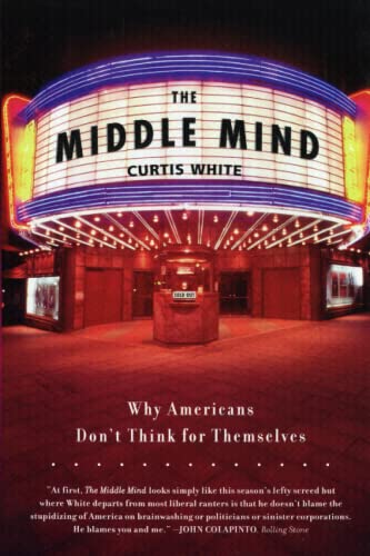 The Middle Mind: Why Americans Don't Think for Themselves by Curtis White