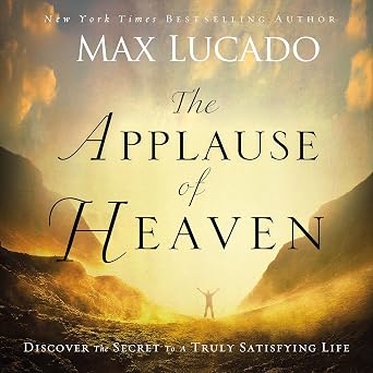 The Applause of Heaven: Discover the Secret to a Truly Satisfying Life Book By Max Lucado