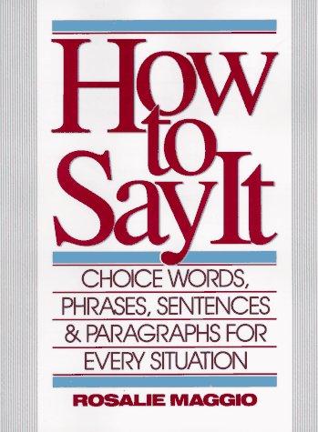 How to Say It: Choice Words, Phrases, Sentences, and Paragraphs for Every Situation book by Rosalie Maggio