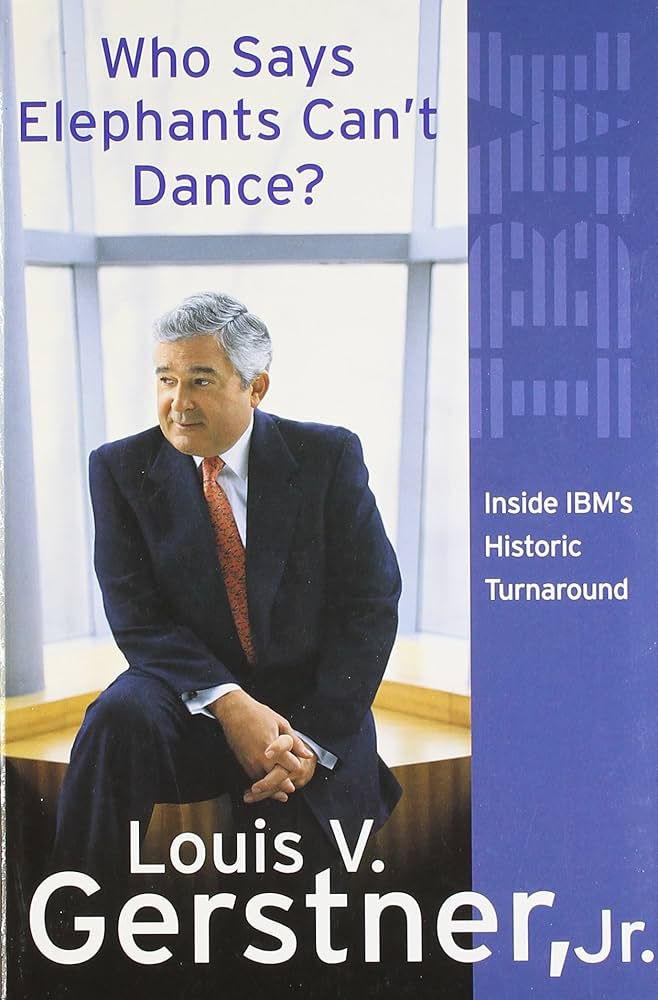 Who Says Elephants Can't Dance? Inside IBM's Historic Turnaround book by Louis Gerstner