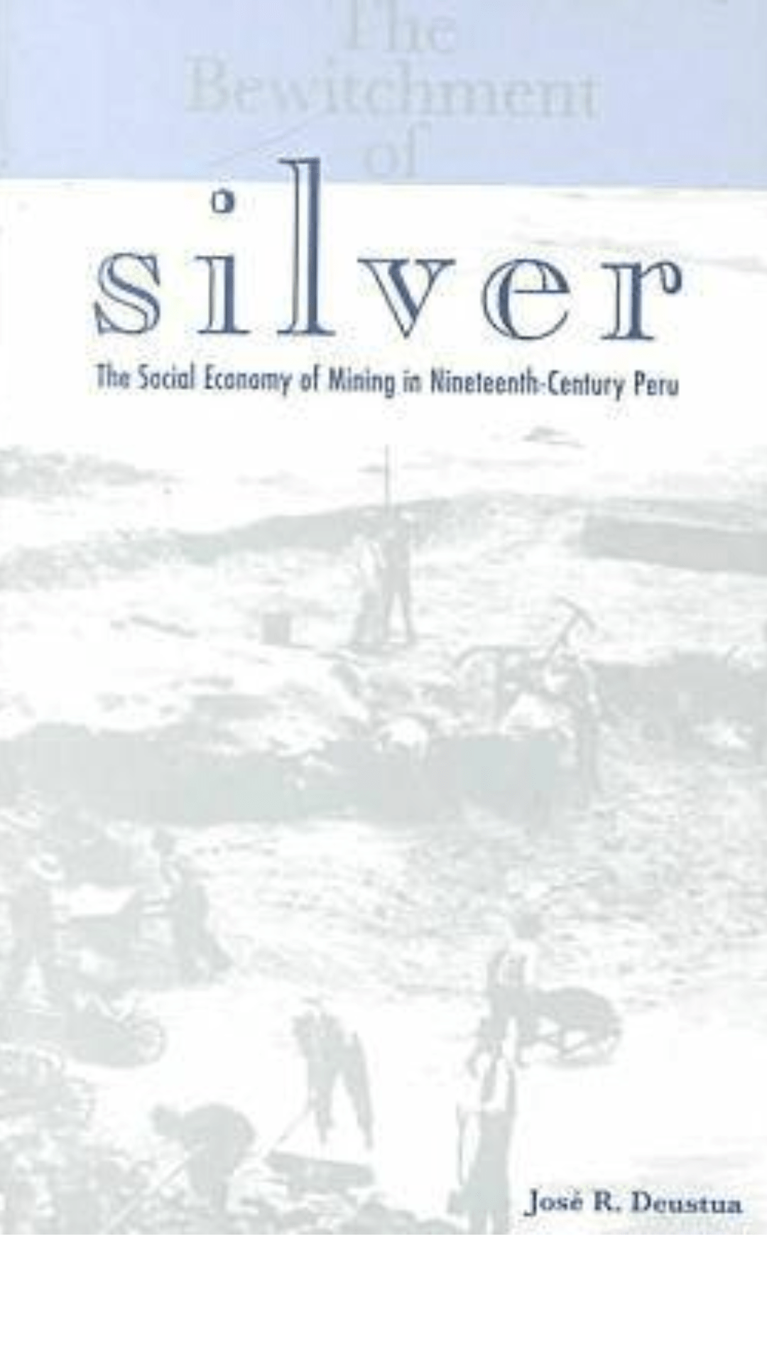 The Bewitchment of Silver: The Social Economy of Mining in Nineteenth-century Peru