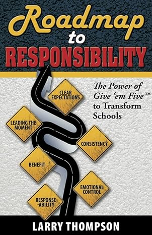 Roadmap to Responsibility The Power of Give 'em Five to Transform Schools